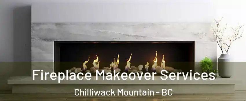 Fireplace Makeover Services Chilliwack Mountain - BC