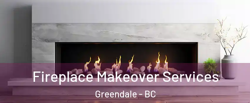 Fireplace Makeover Services Greendale - BC