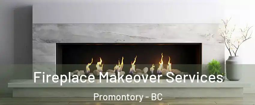 Fireplace Makeover Services Promontory - BC