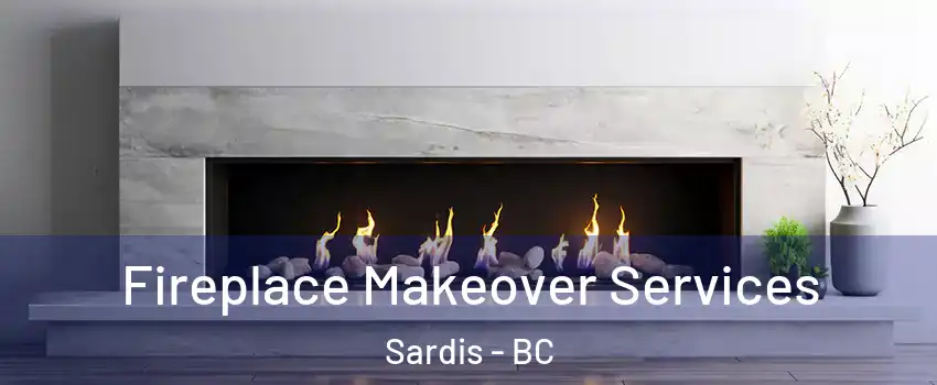 Fireplace Makeover Services Sardis - BC