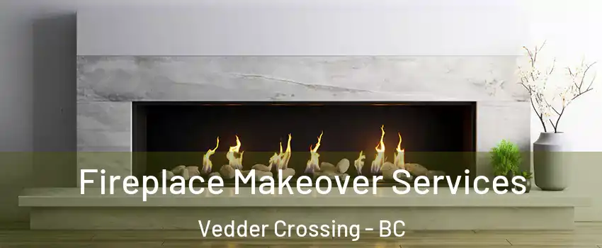 Fireplace Makeover Services Vedder Crossing - BC