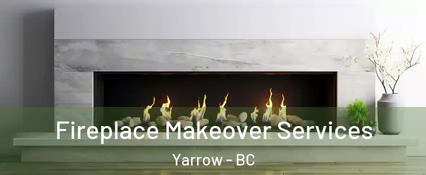 Fireplace Makeover Services Yarrow - BC