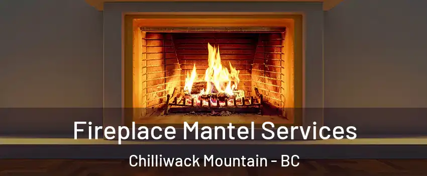 Fireplace Mantel Services Chilliwack Mountain - BC