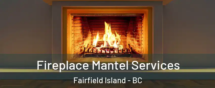 Fireplace Mantel Services Fairfield Island - BC