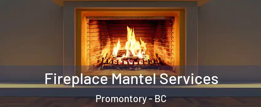 Fireplace Mantel Services Promontory - BC