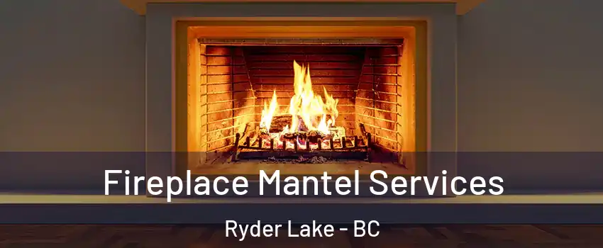 Fireplace Mantel Services Ryder Lake - BC