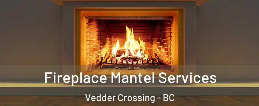 Fireplace Mantel Services Vedder Crossing - BC