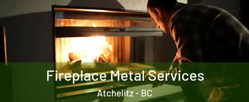 Fireplace Metal Services Atchelitz - BC