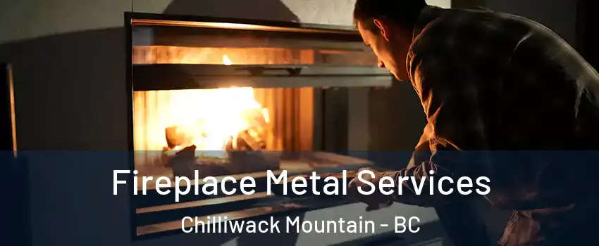 Fireplace Metal Services Chilliwack Mountain - BC