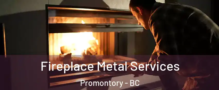 Fireplace Metal Services Promontory - BC