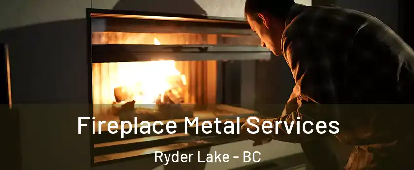 Fireplace Metal Services Ryder Lake - BC
