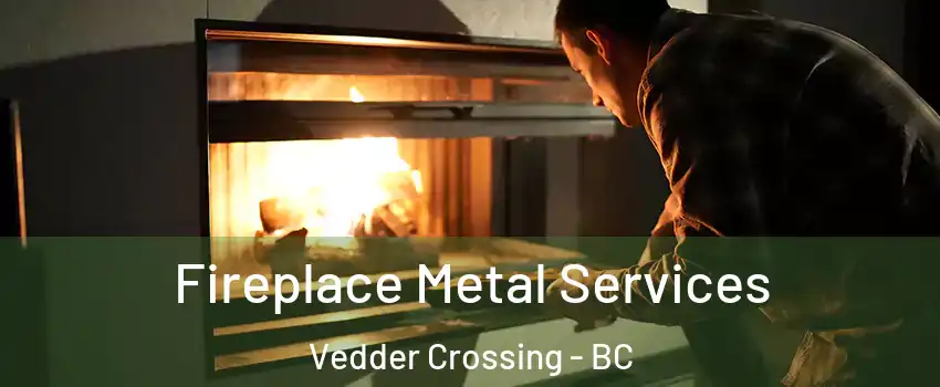 Fireplace Metal Services Vedder Crossing - BC