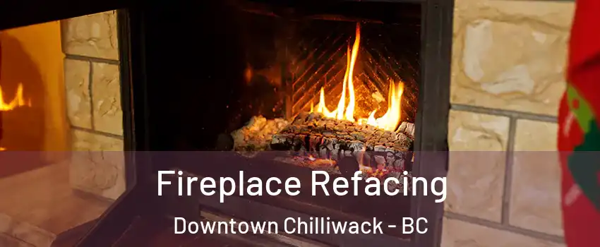 Fireplace Refacing Downtown Chilliwack - BC