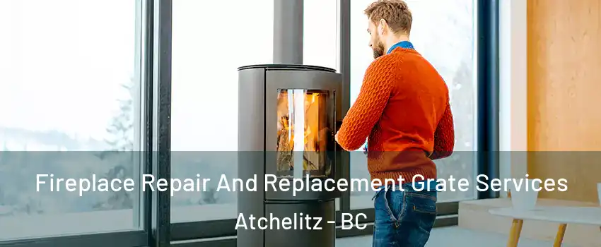 Fireplace Repair And Replacement Grate Services Atchelitz - BC