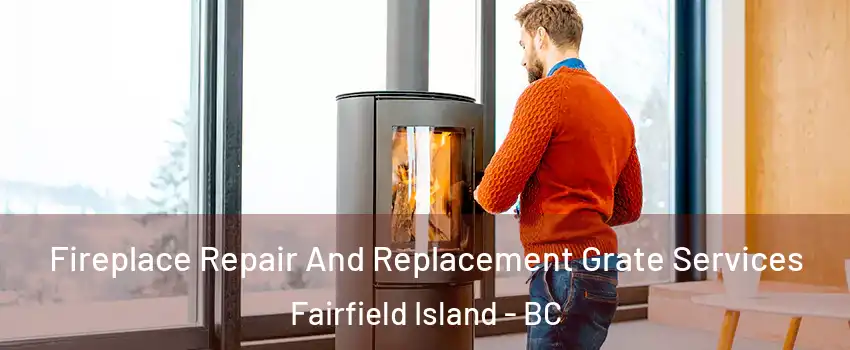 Fireplace Repair And Replacement Grate Services Fairfield Island - BC