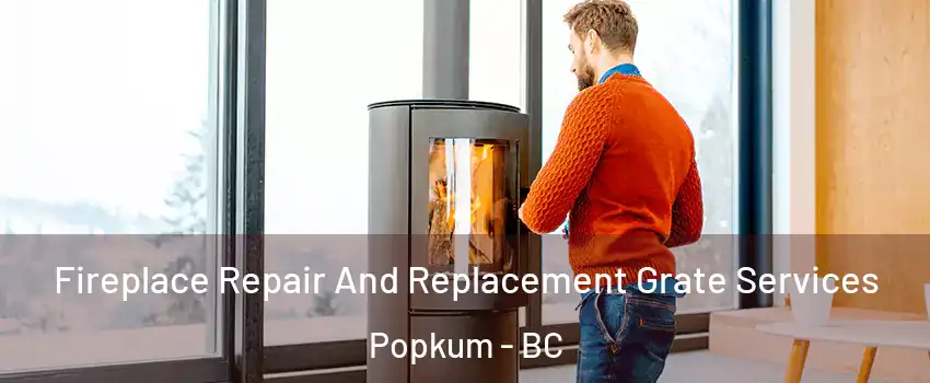 Fireplace Repair And Replacement Grate Services Popkum - BC