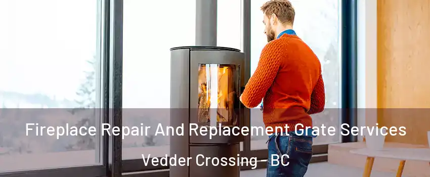 Fireplace Repair And Replacement Grate Services Vedder Crossing - BC