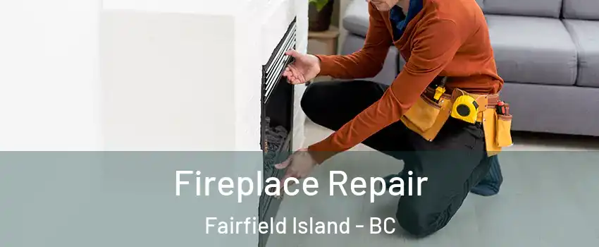 Fireplace Repair Fairfield Island - BC