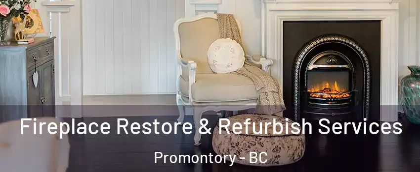 Fireplace Restore & Refurbish Services Promontory - BC