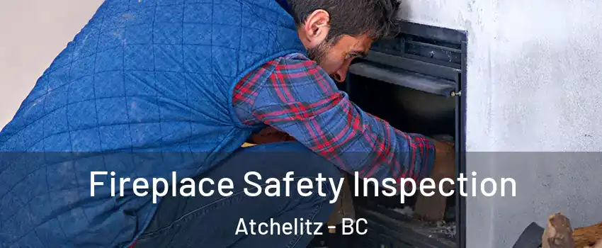Fireplace Safety Inspection Atchelitz - BC