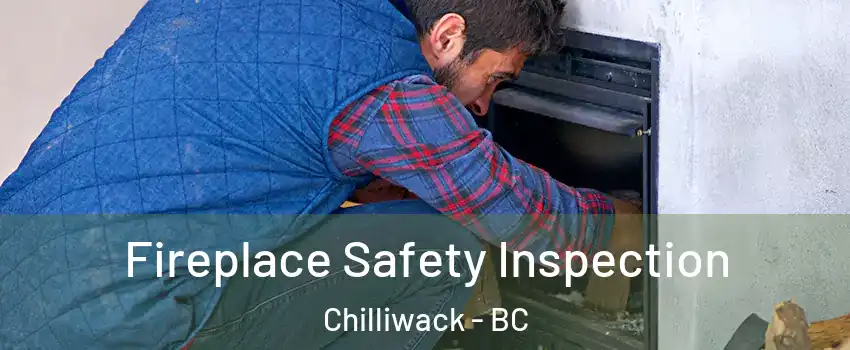 Fireplace Safety Inspection Chilliwack - BC