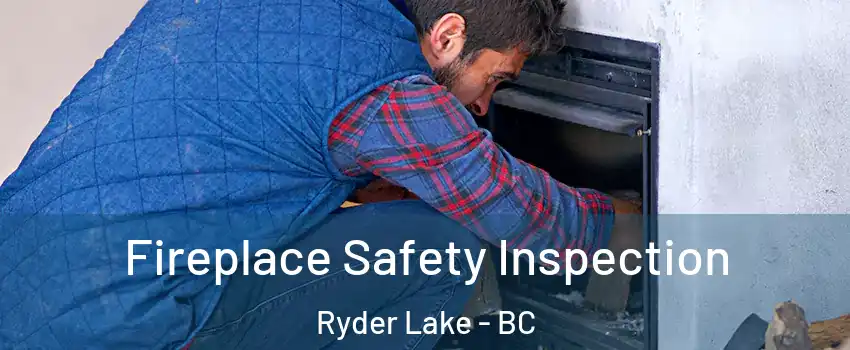Fireplace Safety Inspection Ryder Lake - BC