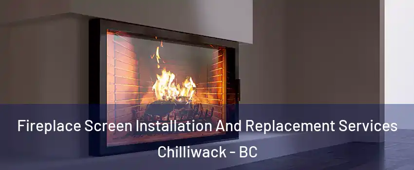  Fireplace Screen Installation And Replacement Services Chilliwack - BC