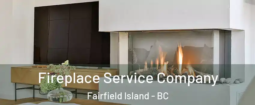 Fireplace Service Company Fairfield Island - BC