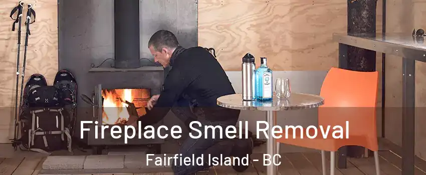 Fireplace Smell Removal Fairfield Island - BC