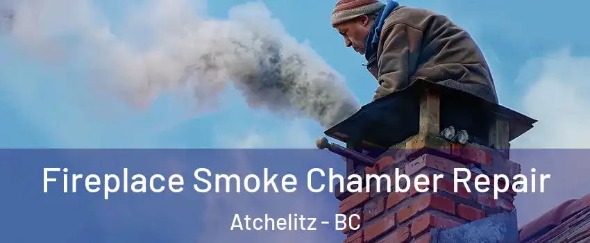 Fireplace Smoke Chamber Repair Atchelitz - BC