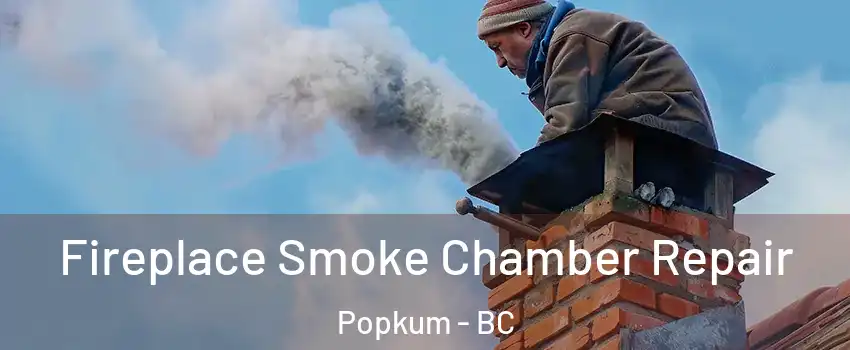 Fireplace Smoke Chamber Repair Popkum - BC