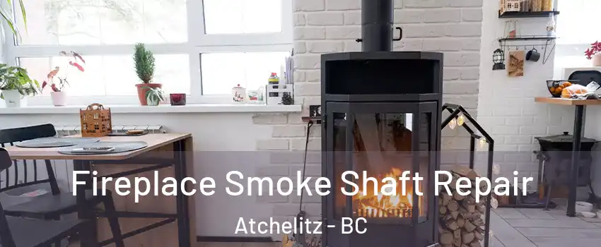 Fireplace Smoke Shaft Repair Atchelitz - BC