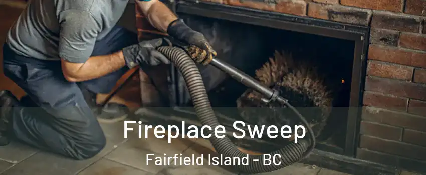 Fireplace Sweep Fairfield Island - BC