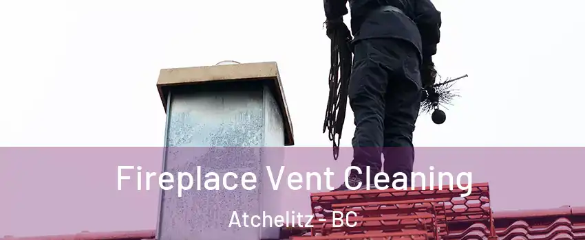 Fireplace Vent Cleaning Atchelitz - BC