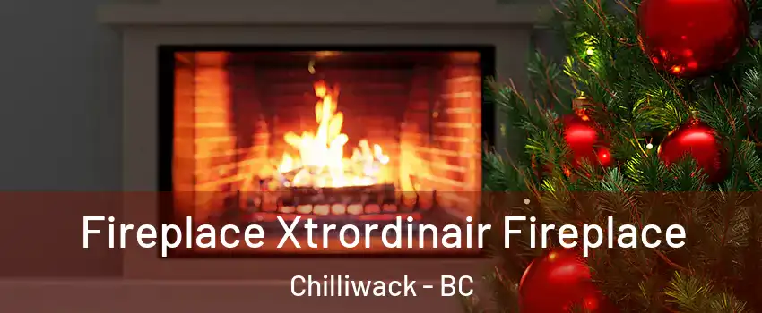 Fireplace Xtrordinair Fireplace Chilliwack - BC