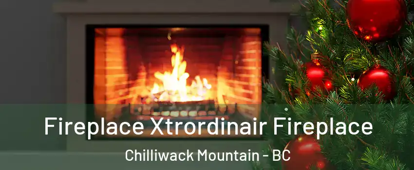 Fireplace Xtrordinair Fireplace Chilliwack Mountain - BC