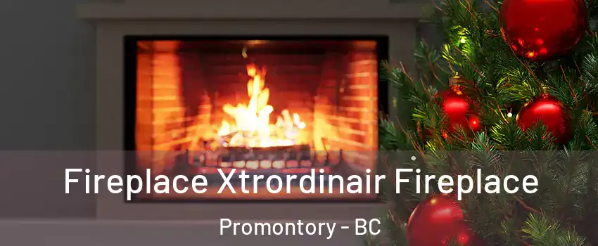 Fireplace Xtrordinair Fireplace Promontory - BC