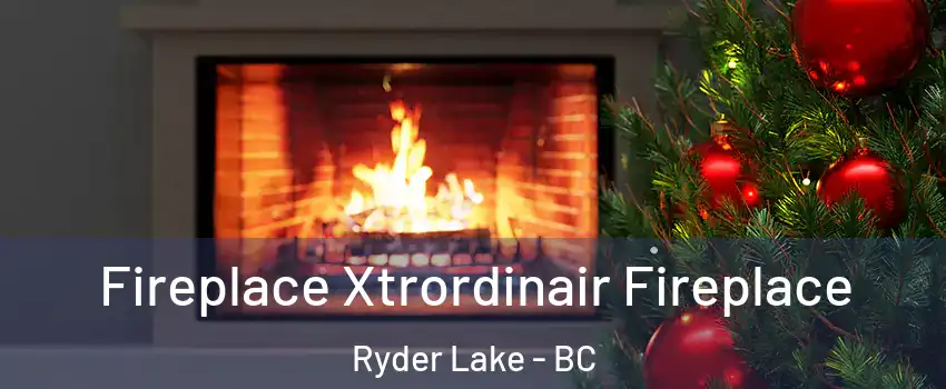 Fireplace Xtrordinair Fireplace Ryder Lake - BC