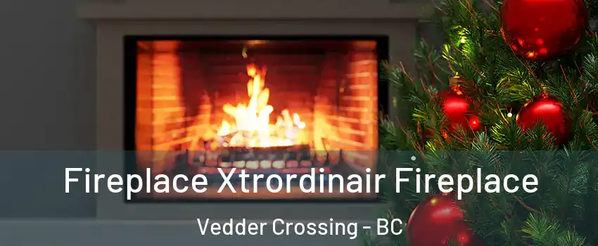  Fireplace Xtrordinair Fireplace Vedder Crossing - BC