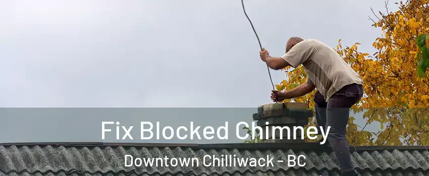 Fix Blocked Chimney Downtown Chilliwack - BC