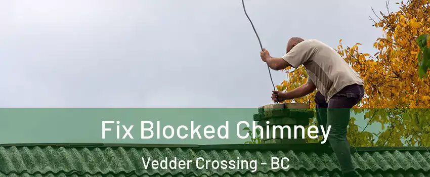Fix Blocked Chimney Vedder Crossing - BC