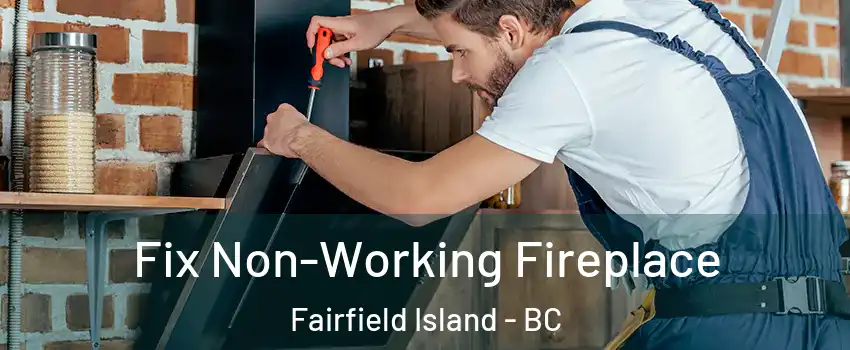 Fix Non-Working Fireplace Fairfield Island - BC