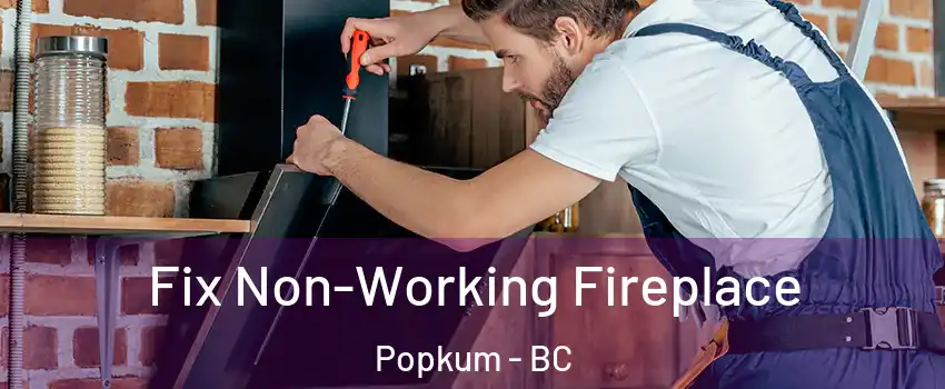 Fix Non-Working Fireplace Popkum - BC