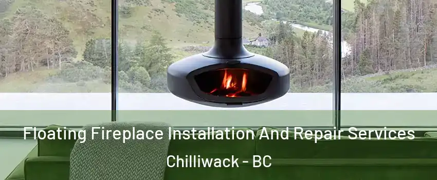 Floating Fireplace Installation And Repair Services Chilliwack - BC