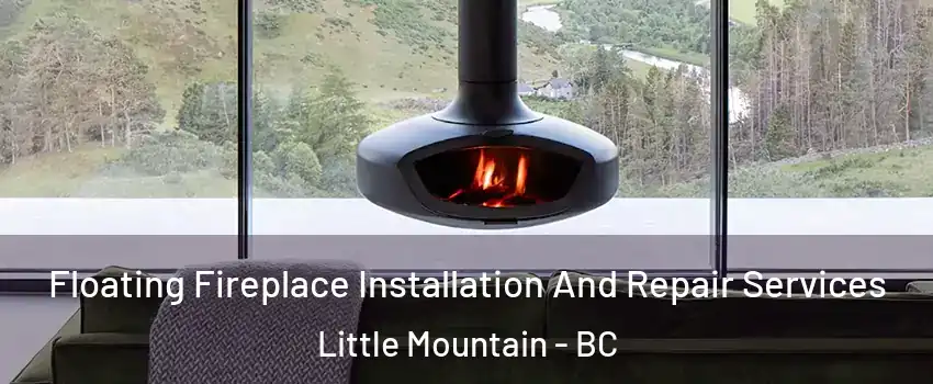 Floating Fireplace Installation And Repair Services Little Mountain - BC