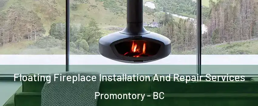 Floating Fireplace Installation And Repair Services Promontory - BC