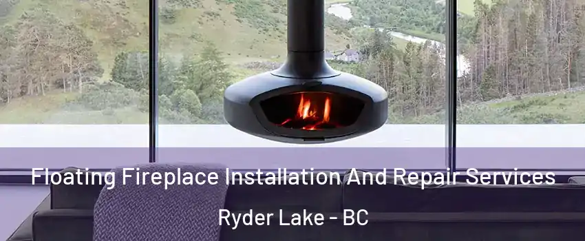 Floating Fireplace Installation And Repair Services Ryder Lake - BC