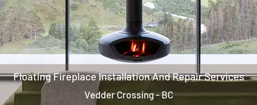 Floating Fireplace Installation And Repair Services Vedder Crossing - BC