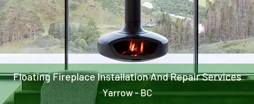 Floating Fireplace Installation And Repair Services Yarrow - BC