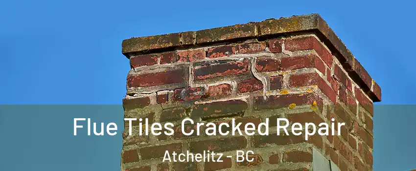 Flue Tiles Cracked Repair Atchelitz - BC